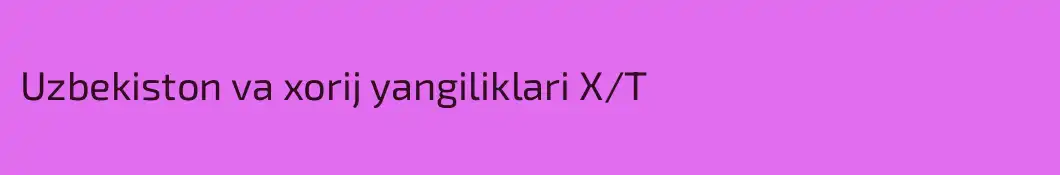 Uzbekiston va xorij yangiliklari X/T